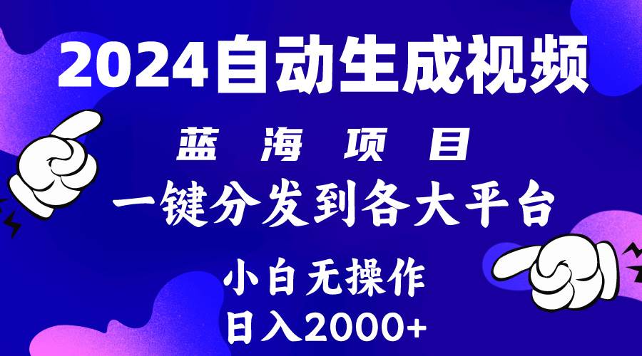 2024年最新蓝海项目 自动生成视频玩法 分发各大平台 小白无脑操作 日入2k+-赚钱网