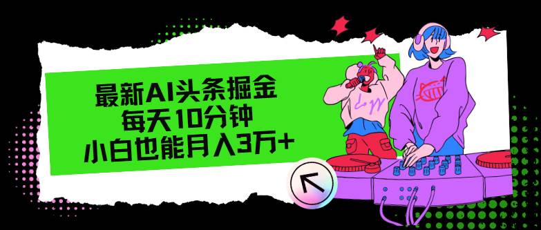 最新AI头条掘金，每天只需10分钟，小白也能月入3万+-赚钱网