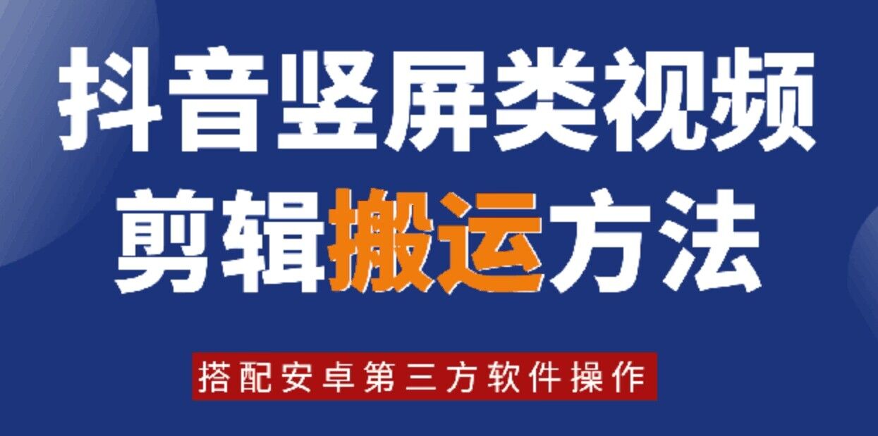 8月日最新抖音竖屏类视频剪辑搬运技术，搭配安卓第三方软件操作-赚钱网