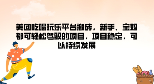 美团吃喝玩乐平台搬砖，新手、宝妈都可轻松驾驭的项目，项目稳定，可以持续发展-赚钱网
