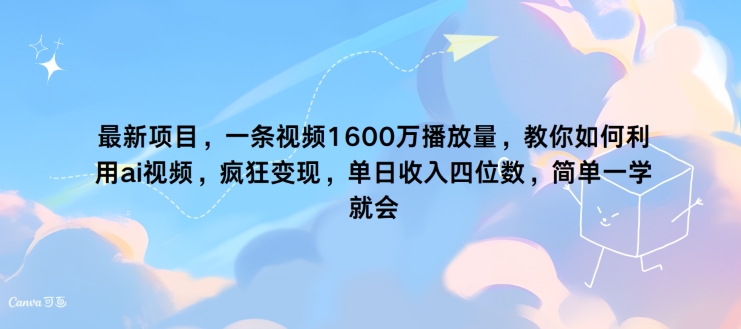 最新项目，一条视频1600万播放量，教你如何利用 ai视频，疯狂变现，简单一学就会-赚钱网