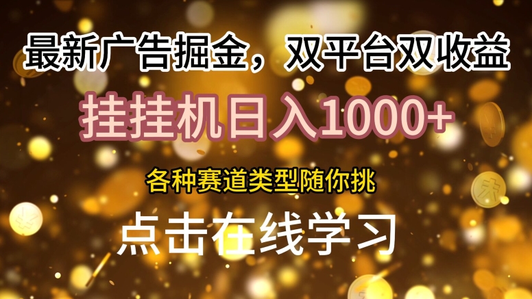 最新广告掘金，双平台双收益，挂机日入1k，各种赛道类型随你挑-赚钱网