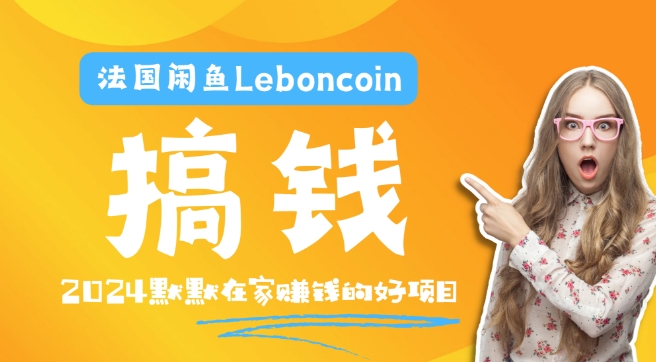 法国闲鱼Leboncoin跨境电商教程：环境邮箱电话解决产品上传及流量，悄悄赚钱【揭秘】-赚钱网