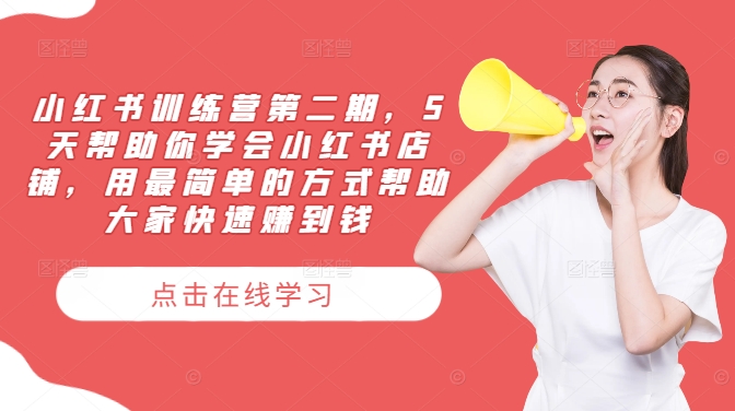 小红书训练营第二期，5天帮助你学会小红书店铺，用最简单的方式帮助大家快速赚到钱-赚钱网