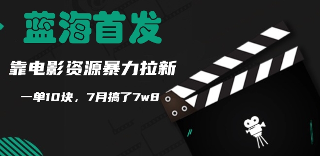 蓝海首发，靠电影资源暴力拉新，一单10块，7月搞了7w8-赚钱网
