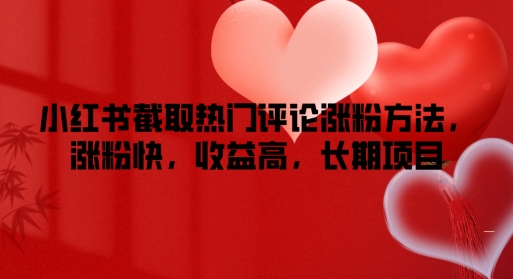 小红书截取热门评论涨粉方法，涨粉快，收益高，长期项目-赚钱网