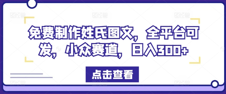 免费制作姓氏图文，全平台可发，小众赛道，日入300+【揭秘】-赚钱网