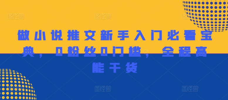 做小说推文新手入门必看宝典，0粉丝0门槛，全程高能干货-赚钱网