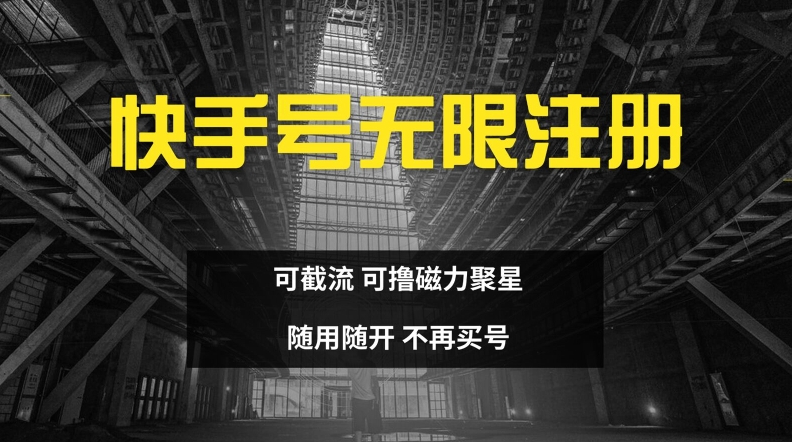 快手无限注册，可截流，可撸磁力聚星，随用随开，不再买号【揭秘】-赚钱网