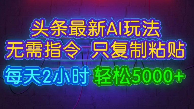 今日头条最新AI玩法 无需指令只复制粘贴，每天2小时 轻松月入5000+-赚钱网