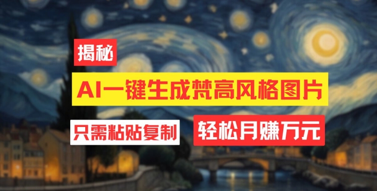 用AI工具生成梵高风格图片，月入过万只需简单几步-赚钱网