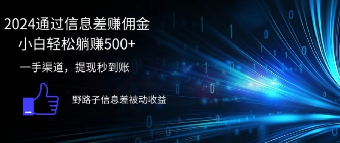 2024通过信息差赚佣金，小白轻松躺赚5张，一手渠道，提现秒到账，野路子信息差被动收益-赚钱网