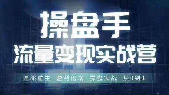 操盘手流量实战变现营6月28-30号线下课，涅槃重生 盈利倍增 操盘实战 从0到1-赚钱网