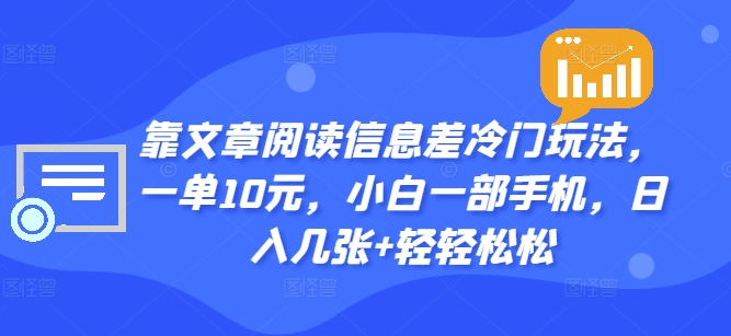 靠文章阅读信息差冷门玩法，一单10元，小白一部手机，日入几张+轻轻松松-赚钱网