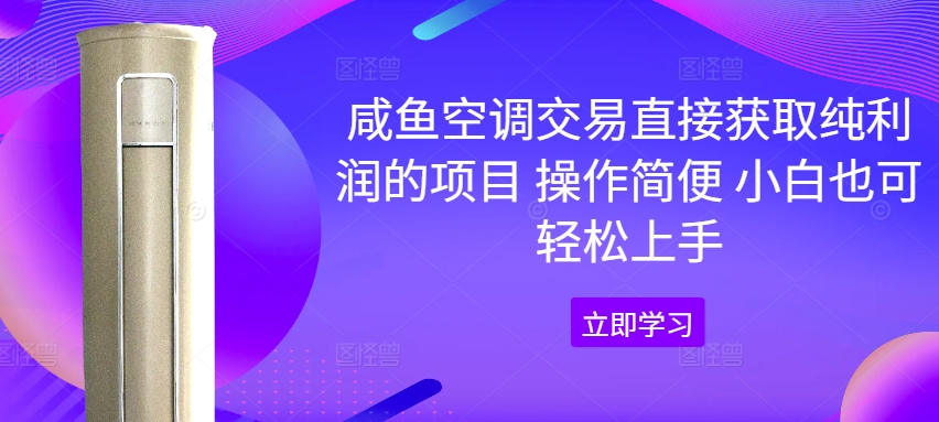咸鱼空调交易直接获取纯利润的项目 操作简便 小白也可轻松上手-赚钱网