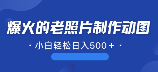 近期爆火的AI修复老照片制作动图，一学就会，简单易学-赚钱网