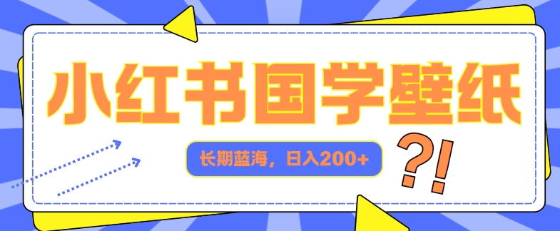 小红书国学壁纸，长期蓝海，ai生成，日入2张-赚钱网