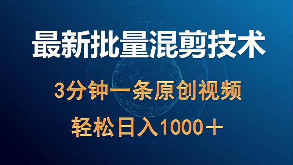 最新批量混剪技术撸收益热门领域玩法，3分钟一条原创视频，轻松日入1000＋-赚钱网