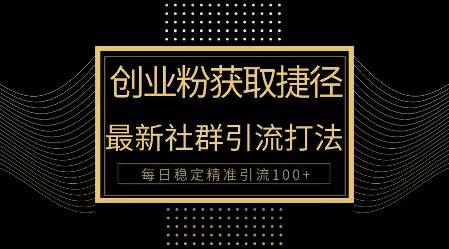 创业粉捷径！最新被动引流方法大揭秘，实现每日100+精准引流-赚钱网