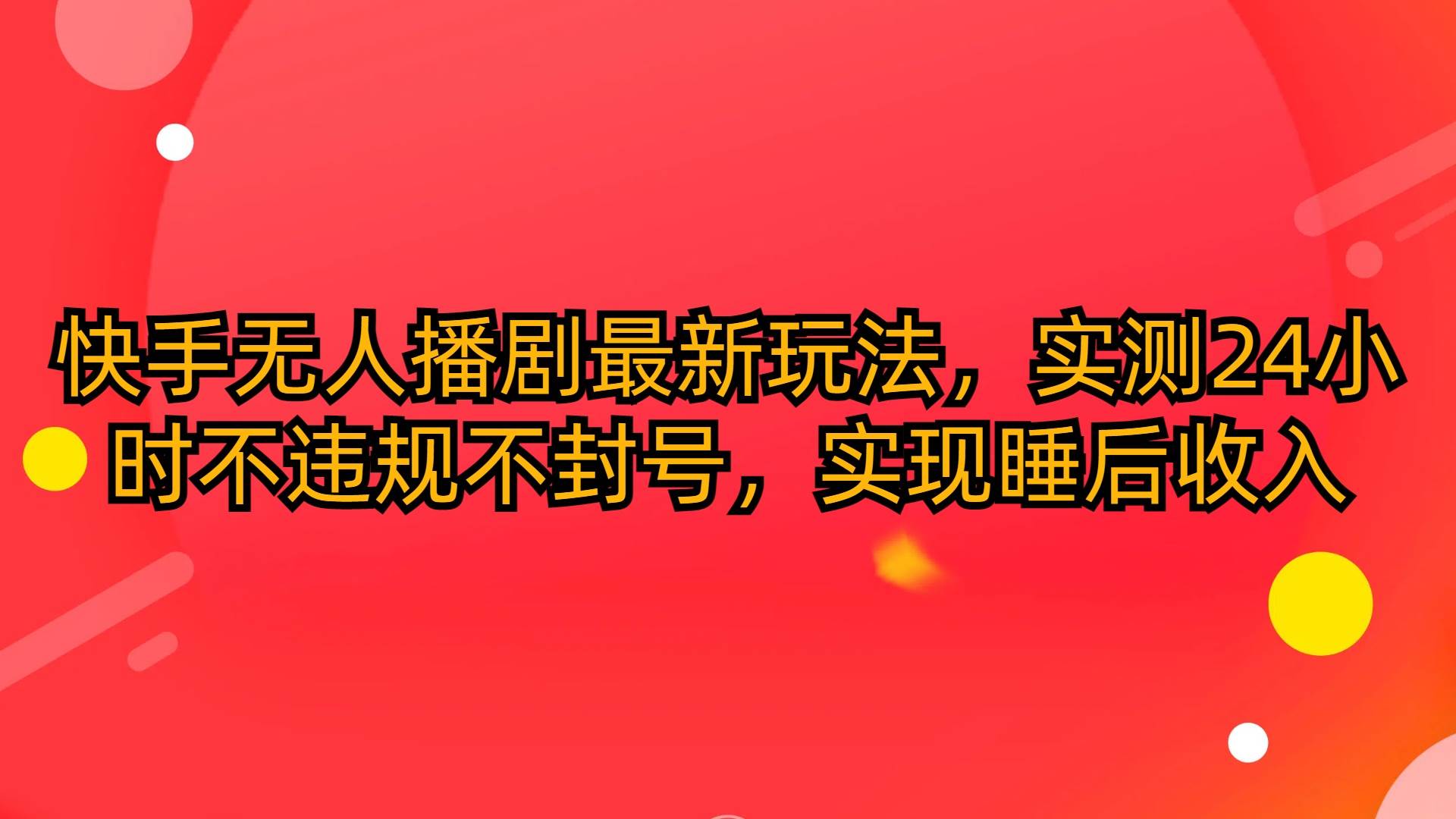 快手无人播剧最新玩法，实测24小时不违规不封号，实现睡后收入-赚钱网