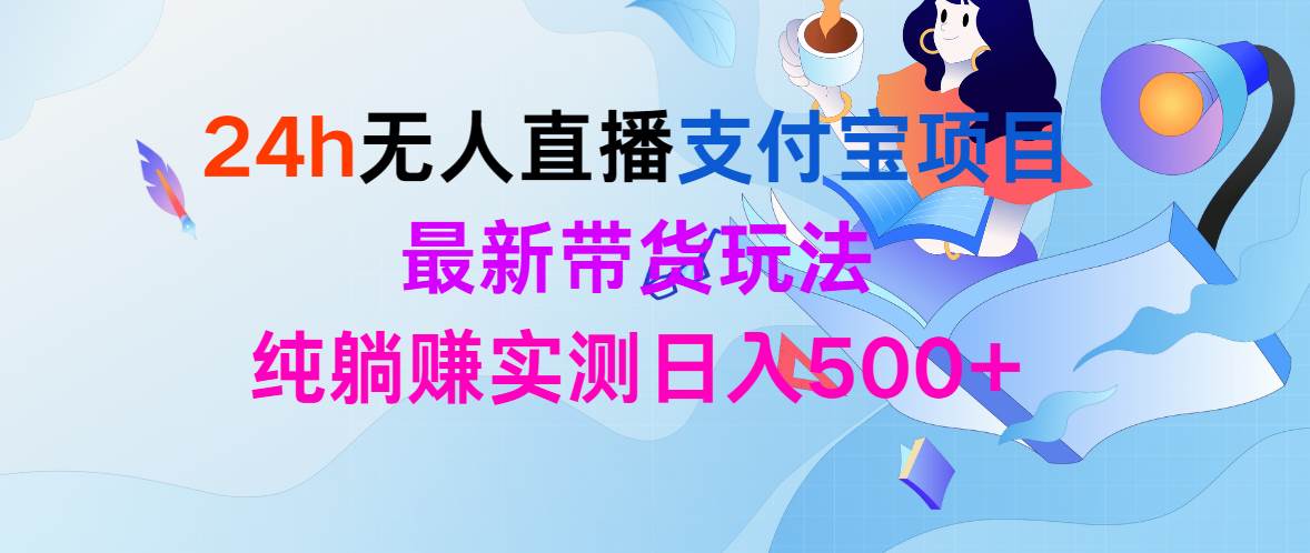 24h无人直播支付宝项目，最新带货玩法，纯躺赚实测日入500+-赚钱网