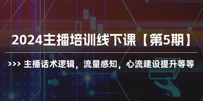 2024主播培训线下课【第5期】主播话术逻辑，流量感知，心流建设提升等等-赚钱网