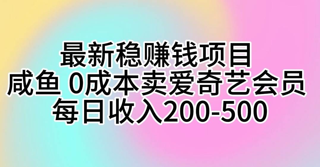 最新稳赚钱项目 咸鱼 0成本卖爱奇艺会员 每日收入200-500-赚钱网