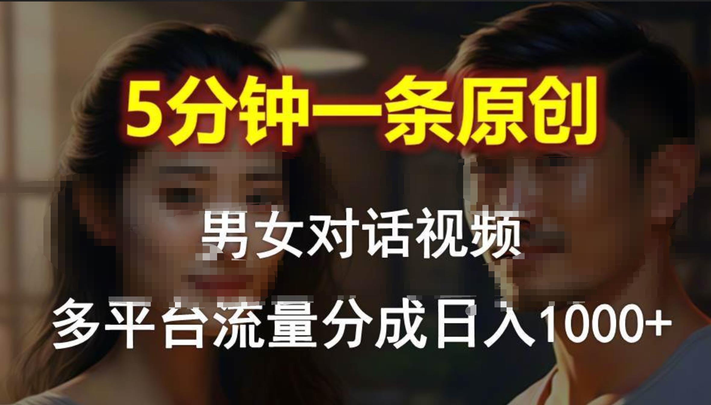 男女对话，5分钟1条原创视频，多平台流量分成，日入1000+-赚钱网
