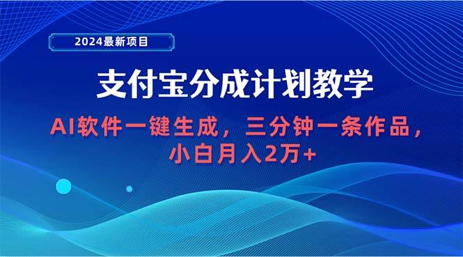 2024最新项目，支付宝分成计划 AI软件一键生成，三分钟一条作品，小白月…-赚钱网