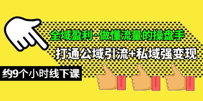 全域盈利·做懂流量的操盘手，打通公域引流+私域强变现，约9个小时线下课-赚钱网