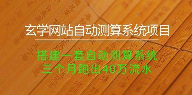 玄学网站自动测算系统项目：搭建一套自动测算系统，三个月跑出40万流水-赚钱网