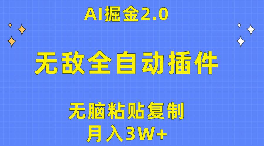 无敌全自动插件！AI掘金2.0，无脑粘贴复制矩阵操作，月入3W+-赚钱网