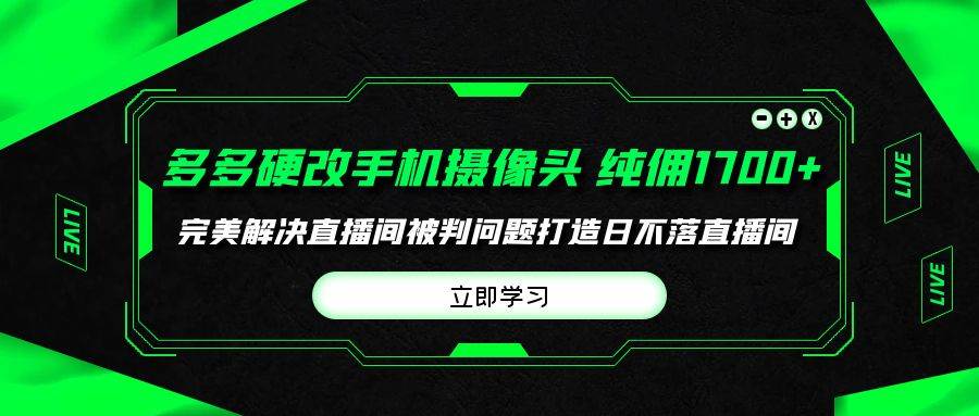 多多硬改手机摄像头，单场带货纯佣1700+完美解决直播间被判问题，打造日…-赚钱网