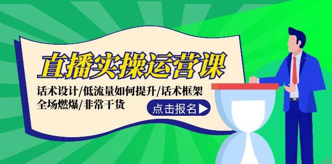 直播实操运营课：话术设计/低流量如何提升/话术框架/全场燃爆/非常干货-赚钱网