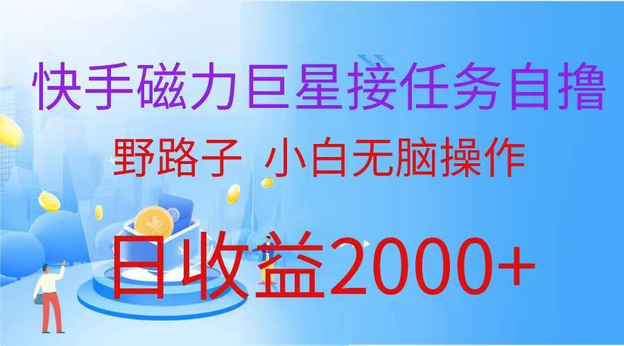 （蓝海项目）快手磁力巨星接任务自撸，野路子，小白无脑操作日入2000+-赚钱网