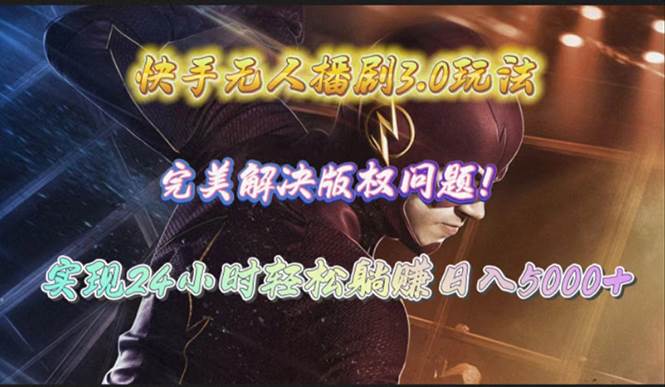 快手无人播剧3.0玩法，完美解决版权问题，实现24小时轻松躺赚日入5000+-赚钱网