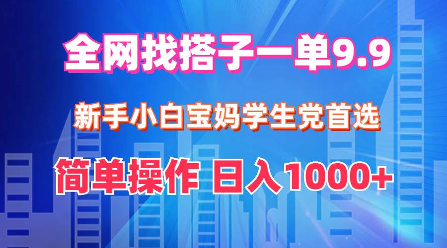全网找搭子1单1.9 新手小白宝妈学生党首选 简单操作 日入1000+-赚钱网