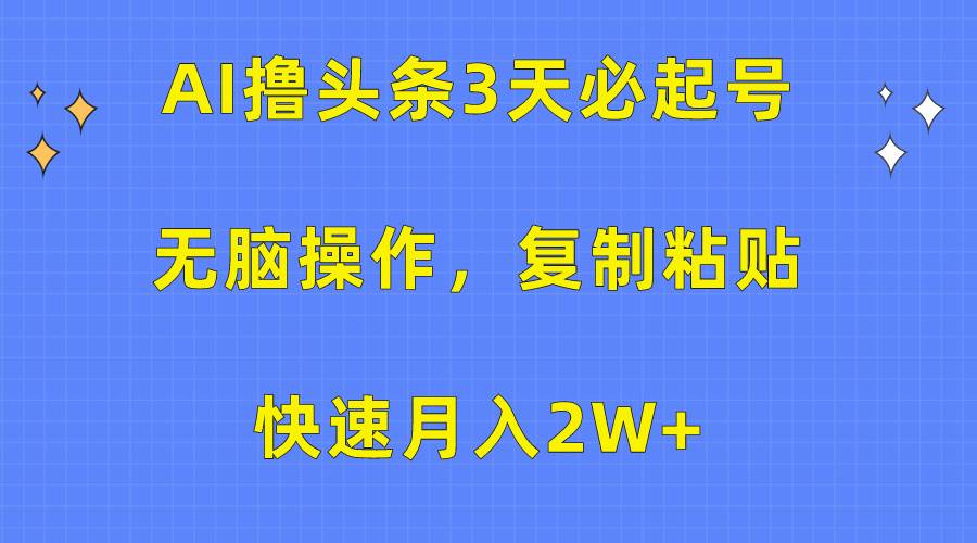 AI撸头条3天必起号，无脑操作3分钟1条，复制粘贴快速月入2W+-赚钱网