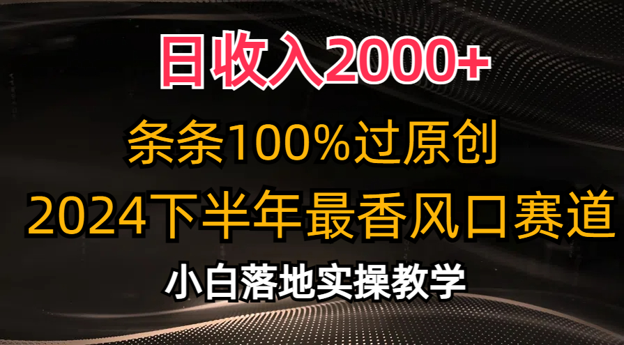 2024下半年最香风口赛道，小白轻松上手，日收入2000+，条条100%过原创-赚钱网