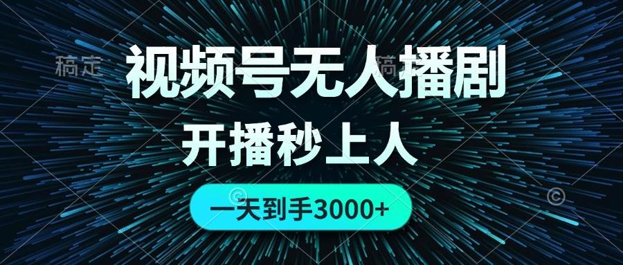 视频号无人播剧，0成本0违规，开播秒上人，一天到手3000-赚钱网