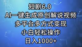短剧6.0 AI一键生成原创解说视频，多平台多方式变现，小白轻松操作，日…-赚钱网