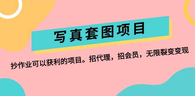 写真套图项目：抄作业可以获利的项目。招代理，招会员，无限裂变变现-赚钱网