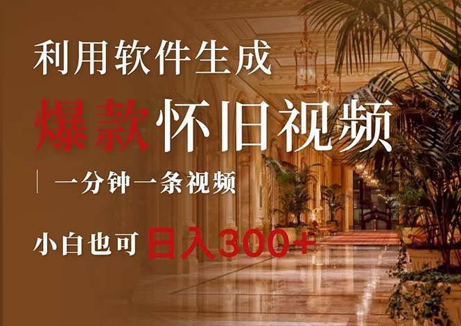一键生成原创爆款怀旧视频，情怀爆款玩法，小白也可日入300+-赚钱网
