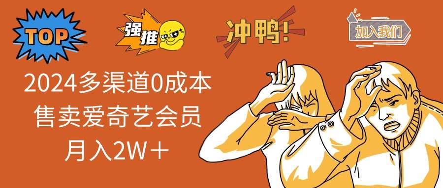 2024多渠道0成本售卖爱奇艺会员月入2W＋-赚钱网