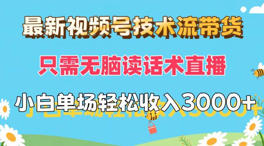 最新视频号技术流带货，只需无脑读话术直播，小白单场直播纯收益也能轻…-赚钱网