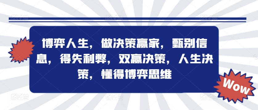 博弈人生，做决策赢家，甄别信息，得失利弊，双赢决策，人生决策，懂得博弈思维-赚钱网