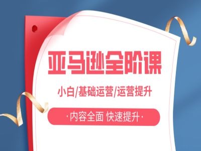 亚马越全阶课，小白/基础运营/运营提升，内容全面，快速提升-赚钱网