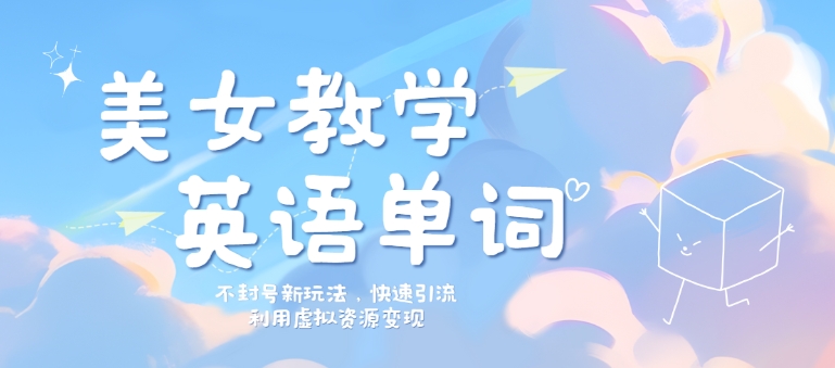 美女教学英语单词不封号新玩法，快速引流，利用虚拟资源变现，日入几张-赚钱网