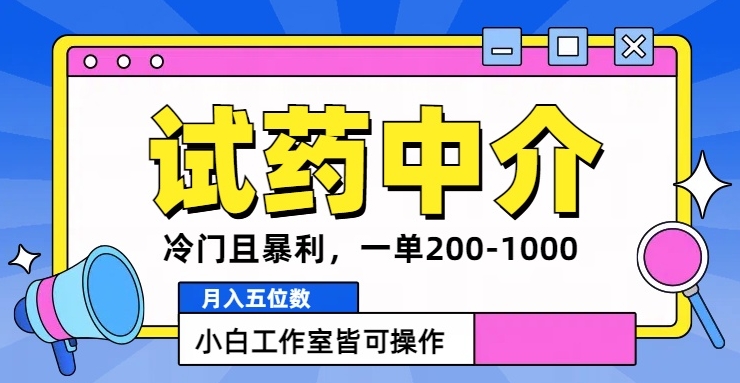 冷门且暴利的试药中介项目，一单利润200~1000.月入五位数，小白工作室皆可操作-赚钱网