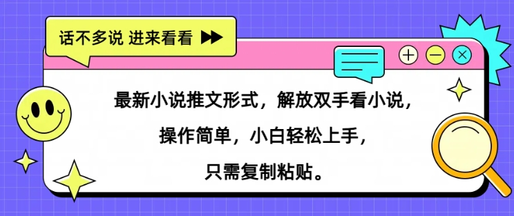 最新小说推文形式，解放双手看小说， 操作简单，小白轻松上手，只需复制粘贴-赚钱网